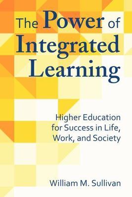 The Power of Integrated Learning: Higher Education for Success in Life, Work, a