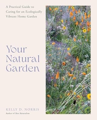 Your Natural Garden: A Practical Guide to Caring for an Ecologically Vibrant Hom