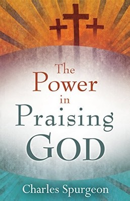 The Power in Praising God by Spurgeon
