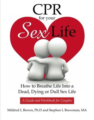 CPR For Your Sex Life: How to Breathe Life Into a Dead, Dying or Dull Sex Li...