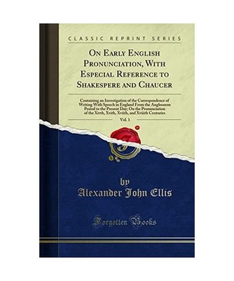 On Early English Pronunciation, With Especial Reference to Shakespere and Chauce