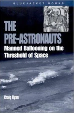 Pre-Astronauts : Manned Ballooning on the Threshold of Space, Paperback by Ry...