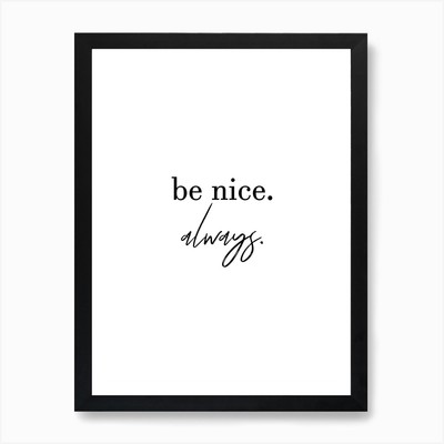 Be Nice Always Kunstdruck gerahmt Wandbild Poster Leinwanddruck Bild