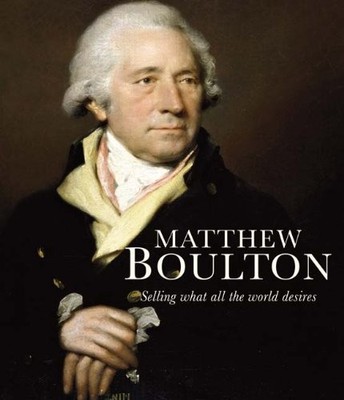 MATTHEW BOULTON: SELLING WHAT ALL THE WORLD DESIRES By Shena Mason - Hardcover