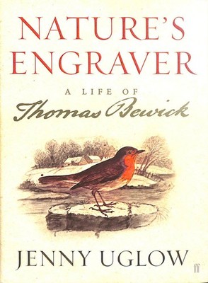 Nature's Engraver: A Life of Thomas Bewick by Uglow, Jenny