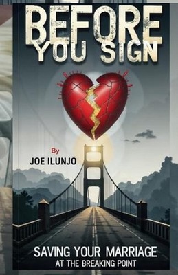 Before You Sign: Saving Your Marriage at the Breaking Point by Joe Ilunjo Paperb