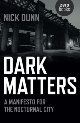 Dark Matters: A Manifesto for the Nocturnal City - Paperback NEW Nick Dunn 25/11