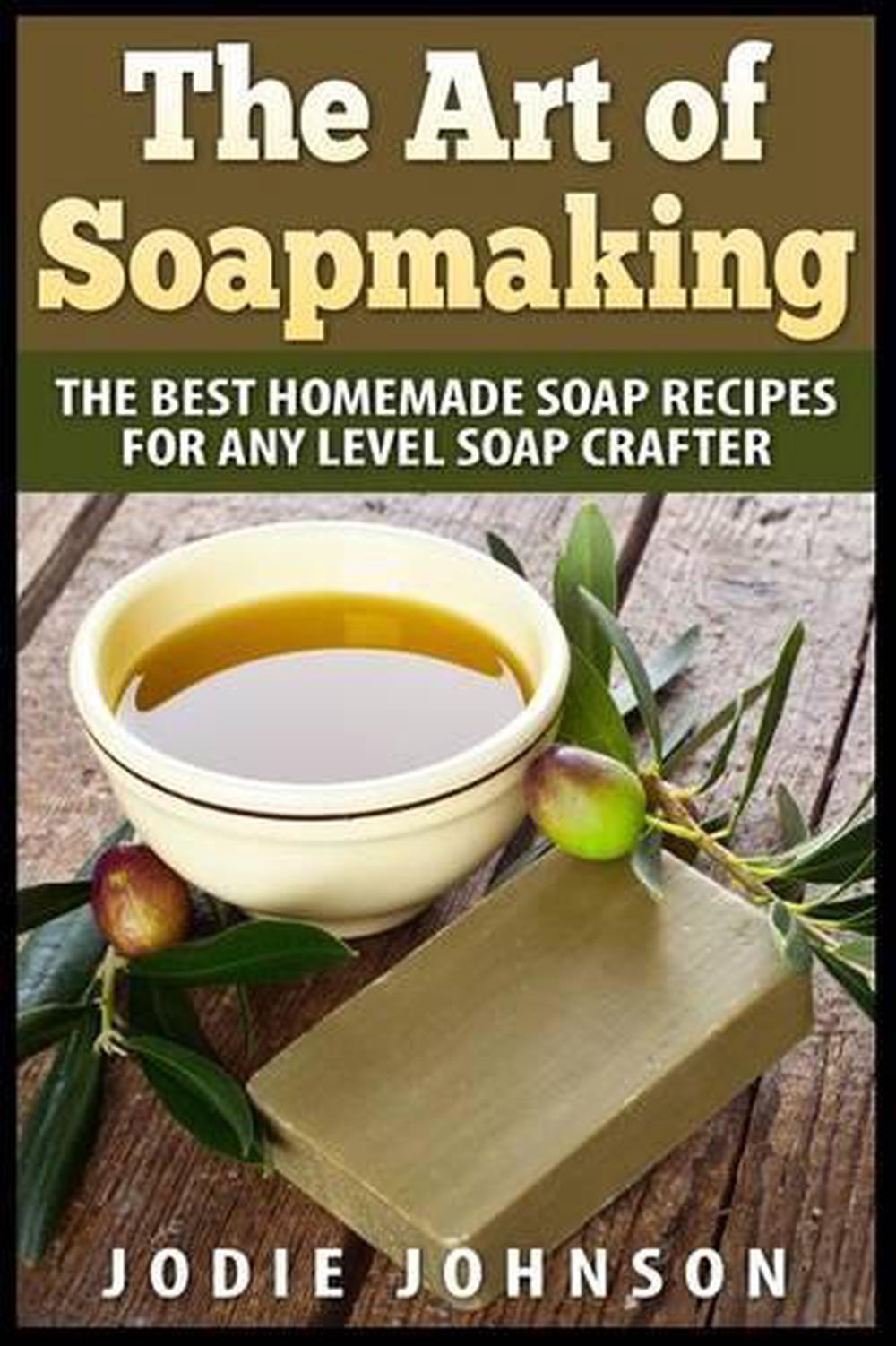 The Art of Soapmaking: The Best Homemade Soap Recipes For Any Level ...