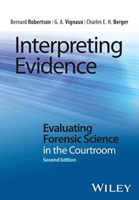 Interpreting Evidence: Evaluating Forensic Science in the Courtroom by G.A. ...