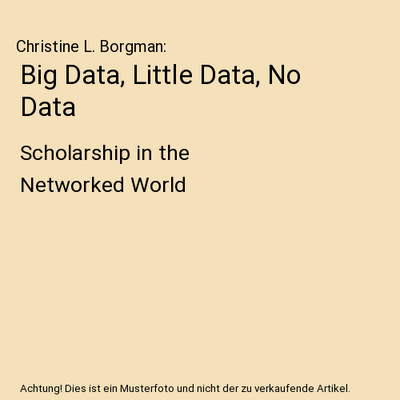 Big Data, Little Data, No Data: Scholarship in the Networked World: Scholarship 