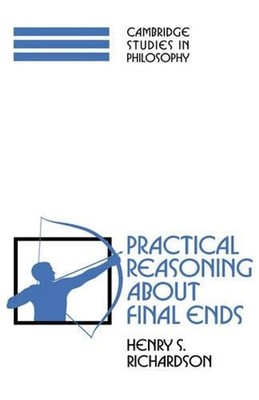 Practical Reasoning about Final Ends by Henry S. Richardson (English) Paperback
