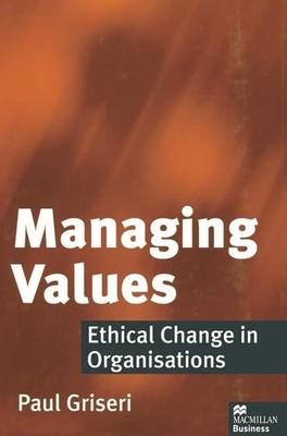Managing Values: Ethical Change in Or..., Griseri, Paul