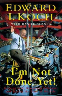 I'm Not Done Yet : Keeping at It, Remaining Relevant and Having the Time of My L