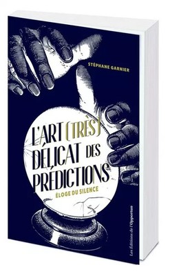 L'art (sehr) delicat des predictions - Lob des schweigens, Stéphane Garnier
