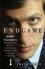 Endgame: Bobby Fischer's Remarkable Rise and Fall - from America's Brightest...