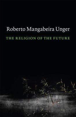 Religion of the Future, Hardcover by Unger, Roberto Mangabeira, Brand New, Fr...