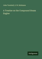 A Treatise On The Compound Steam Engine John Turnbull
