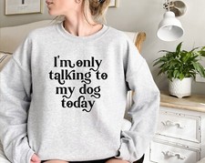 Dog Mama Sweatshirt, Im Only Talking To My Dog Today, Animal Lover, Dog Shelter