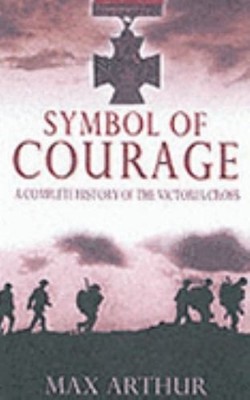 Symbol of Courage : A Complete History of the Victoria Cross Max