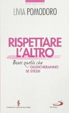Rispettare l'atro. Beati quelli che giudicheranno se stessi - Livia Pomodoro