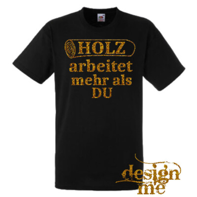 T-Shirt mit Spruch Holz arbeitet mehr als du witzig fun Sprüche Gold Motiv