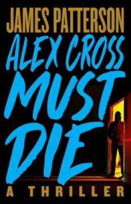 Alex Cross Must Die: A Thriller - Hardcover By Patterson, James - GOOD