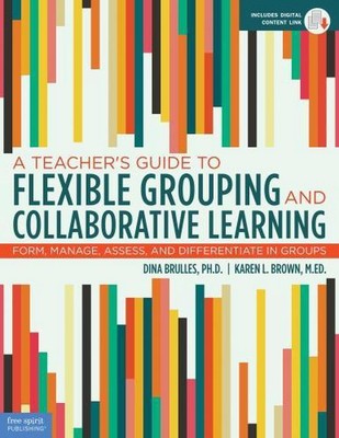 A Teacher's Guide to Flexible Grouping and Collaborative Learning: Form, Manage,