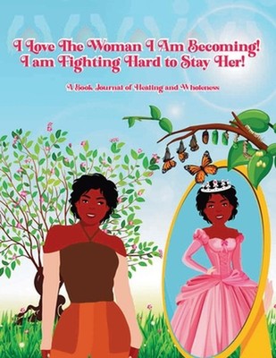 I Love the Woman I Am Becoming: I Am Fighting Hard to Stay Her Book by Alisa L. 