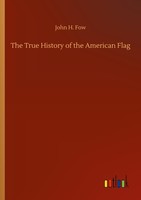 The True History Of The American Flag John H. Fow