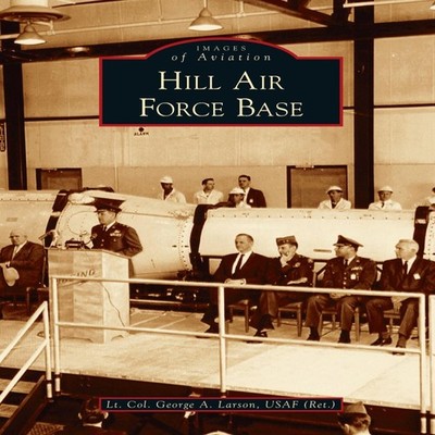Hill Air Force Base Lt Col George A. Larson Usaf (Ret ). Hardcove