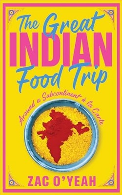 The Great Indian Food Trip: Around a Subcontinent à la Carte by Zac O'Yeah NEW