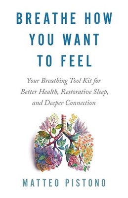 Breathe How You Want to Feel: Your Breathing Toolkit for Better Health, Restorat