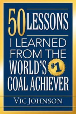 50 Lessons I Learned from the World's #1 Goal Achiever by Johnson, Vic, Brand...