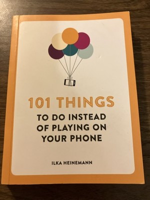 101 Things to Do Instead of Playing on Your Phone by Ilka Heinemann