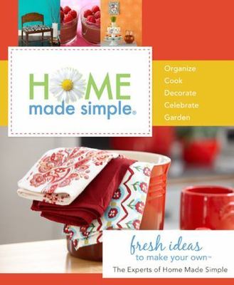 Home Made Simple : Fresh Ideas to Make Your Own by Experts at Home Made...