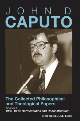 John D. Caputo: The Collected Philosophical and Theological Papers: Volume 2...