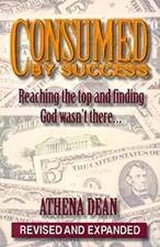 Consumed by Success : Reaching the Top and Finding God Wasn't The