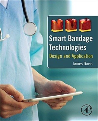SMART BANDAGE TECHNOLOGIES: DESIGN AND APPLICATION By James Davis