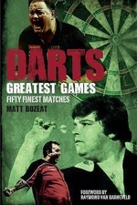 Darts Greatest Games: Fifty Finest Matches from the World of Darts, Bozeat, Matt