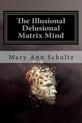 The Illusional Delusional Matrix Mind by Mary Ann Schultz (English) Paperback Bo