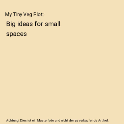 My Tiny Veg Plot: Big ideas for small spaces, Lia Leendertz, Mark Diacono