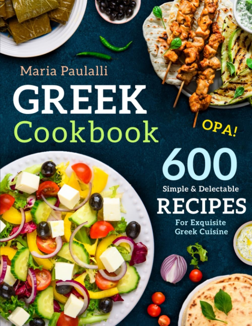 Greek Cookbook: 600 Simple & Delectable Recipes For Exquisite Greek Cuisine (A