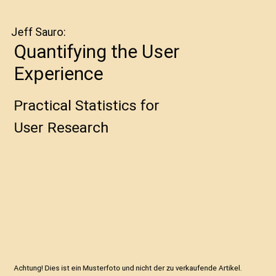Quantifying the User Experience: Practical Statistics for User Research, Jeff Sa