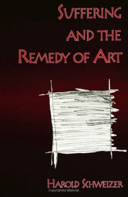 SUFFERING AND THE REMEDY OF ART By Harold Schweizer *Excellent Condition*