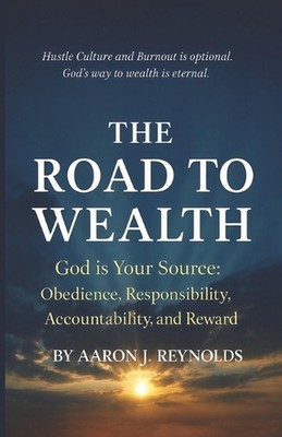The Road to Wealth: God is Your Source: Obedience, Responsibility, Accountabilit