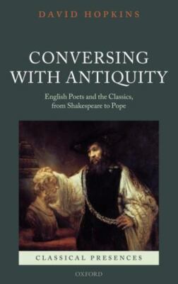 Conversing With Antiquity : English Poets and the Classics, from Shakespeare ...