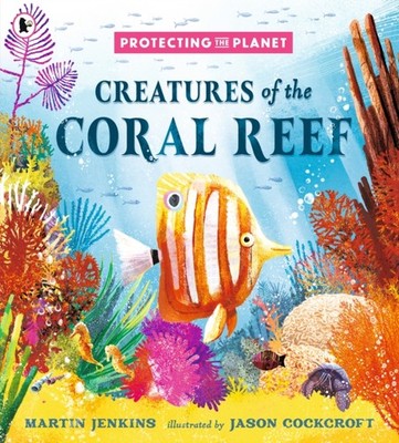 Protecting the Planet: Creatures of the Coral Reef by Martin Jenkins