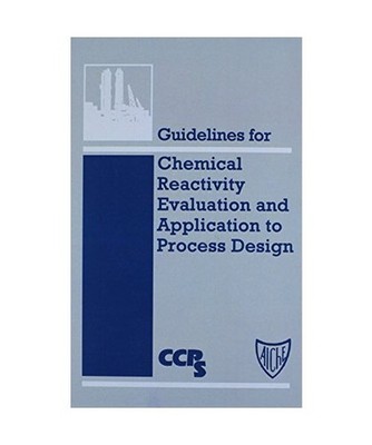 Guidelines for Chemical Reactivity Evaluation and Application to Process Design,