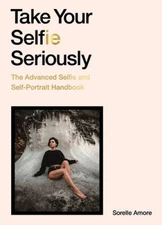 Take Your Selfie Seriously: The Advanced Selfie Handbook - Paperback - VERY GOOD