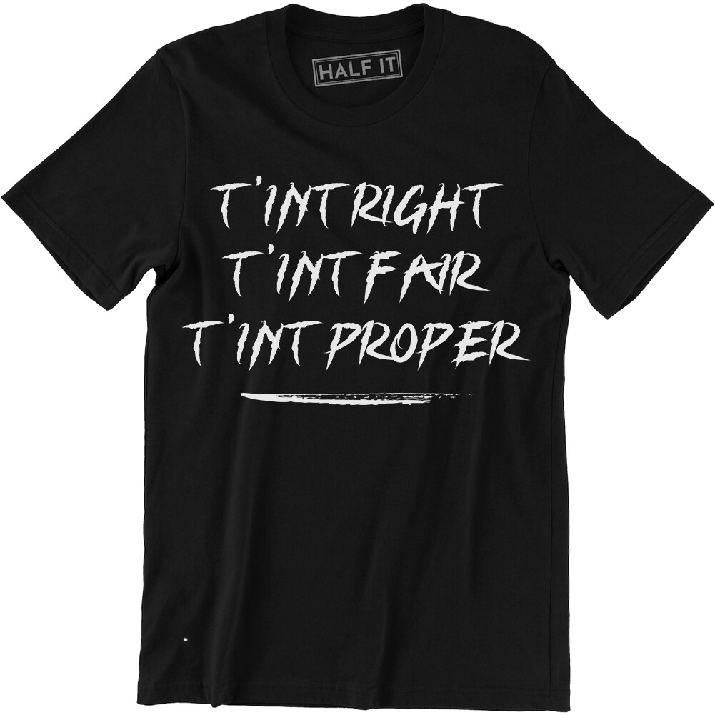 T'int Right funny quote T-shirt Fair Proper Movie TV Show Nerd Geek Gifts